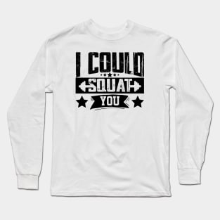 humor workout i could squat you cool weightlifter design girl ego lifting Long Sleeve T-Shirt